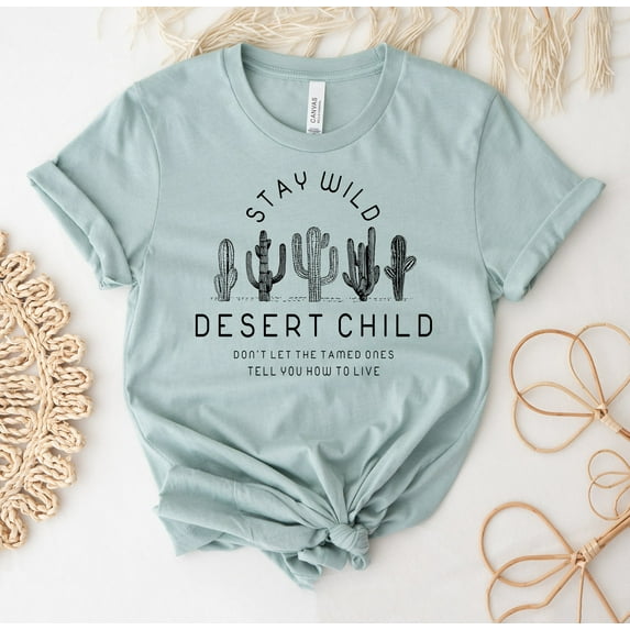 Stay Wild Desert Child T-shirt Arizona Shirt Gift Cactus Tee Boho Mountain Explore National Top Dreams Dreamer Girlfriend Wanderlust