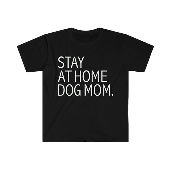 Stay at Home Dog Mom Unisex T-shirt S-3XL Dog Lover Dog Owner