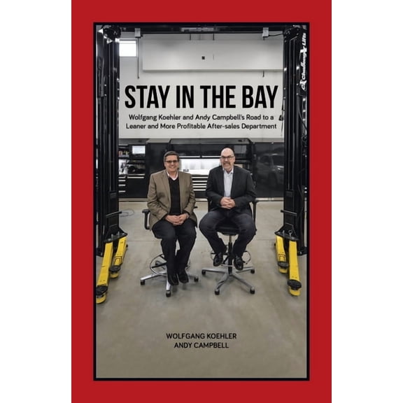 Stay in the Bay: Wolfgang Koehler and Andy Campbell's Road to a Leaner and More Profitable After-sales Department, (Paperback)