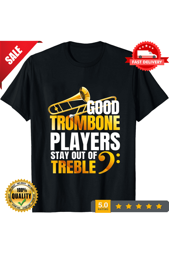 Stay out of Treble Trombone Player Shirt Brass Trombone T-Shirt Unisex T-shirt, LIMITED EDITION-TH69976