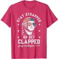 thumbnail image 1 of Stay strapped -or get clapped, George Washington,4th- of July T-Shirt, 1 of 4