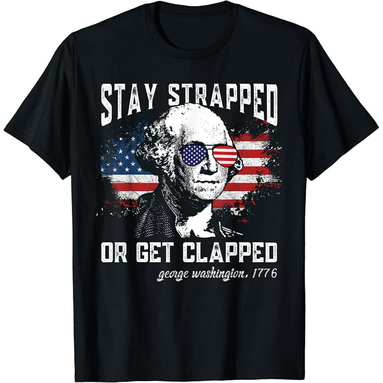 Stay Strapped Or Get Clapped George Washington Vintage T-Shirt Stay Strapped Or Get Clapped George Washington Vintage T-Shirt