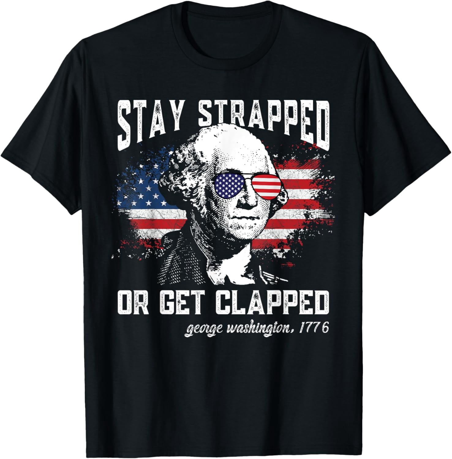 Stay strapped or get clapped, George Washington,4th of July T-Shirt ...