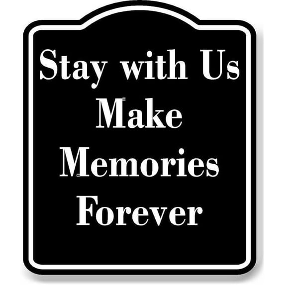 Stay with Us Make Memories Forever BLACK Aluminum Composite Sign 15''x18''