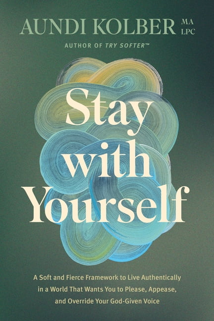 Stay with Yourself: A Soft and Fierce Invitation to Stop Organizing Yourself Around Others--And Live from Your Truest, G, (Hardcover)