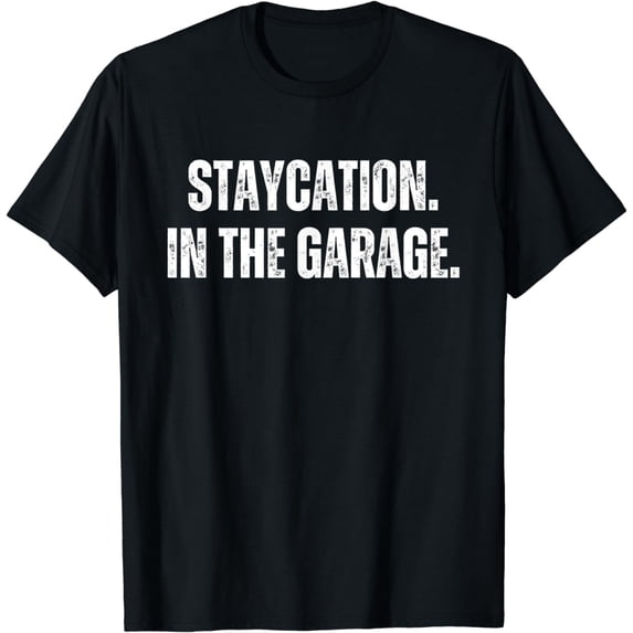 Staycation In The Garage Funny Mechanic Handy Man Garage T-Shirt
