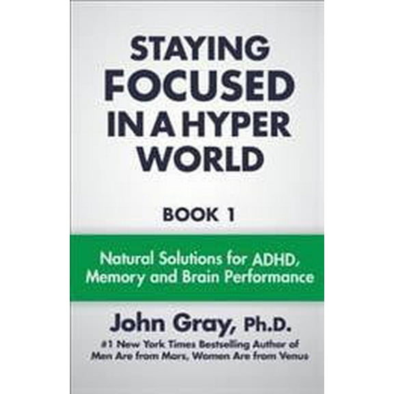 Staying Focused In A Hyper World: Book 1; Natural Solutions For ADHD, Memory And Brain Performance (Paperback) by John Gray Ph D