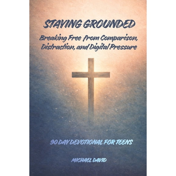 Staying Grounded: Breaking Free from Comparison, Distraction, and Digital Pressure, (Paperback)