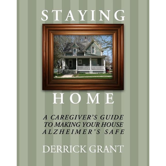 Staying Home: A Caregiver's Guide to Making Your House Alzheimer's Safe, (Paperback)