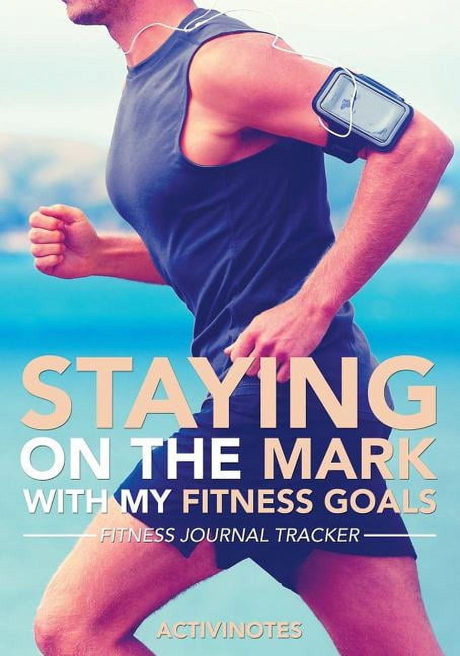 Staying On The Mark With My Fitness Goals - Fitness Journal Tracker (Paperback)