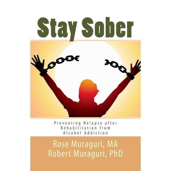 Staying Sober : Prevent Relapse After Rehabilitation from Alcohol Addiction