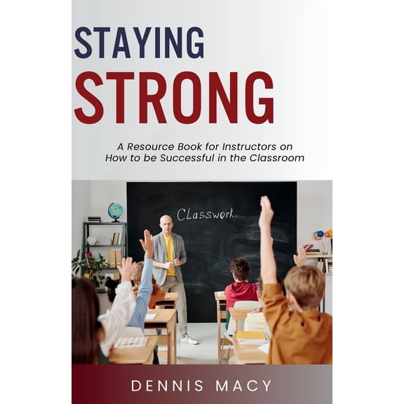 Staying Strong: A Resource Book For Instructors on How to Be Successful in the Classroom, (Paperback)