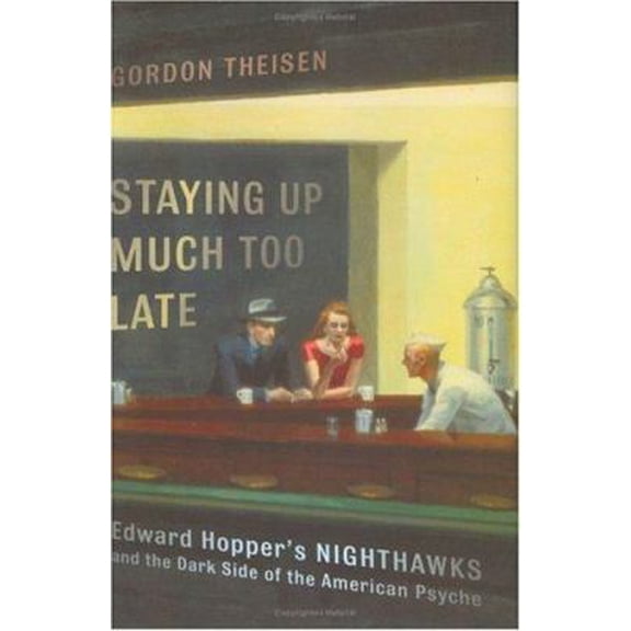Pre-Owned Staying Up Much Too Late: Edward Hopper's Nighthawks and the Dark Side of the American Psyche (Hardcover) 0312333420 9780312333423
