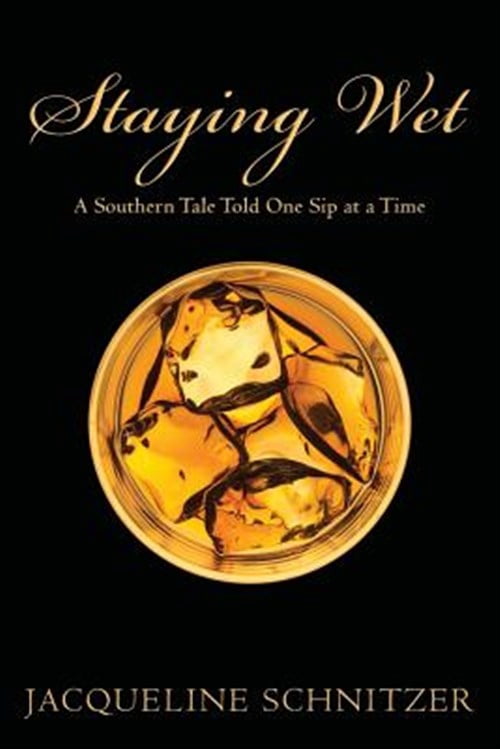 Staying Wet: A Southern Tale Told One Sip at a Time (Paperback) by Jacqueline Schnitzer