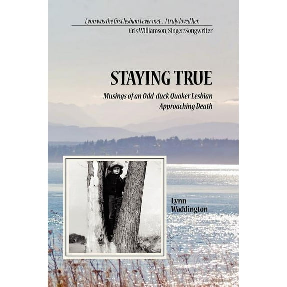 Stayingtrue: Musings of an Odd-Duck Quaker Lesbian Approaching Death, (Paperback)