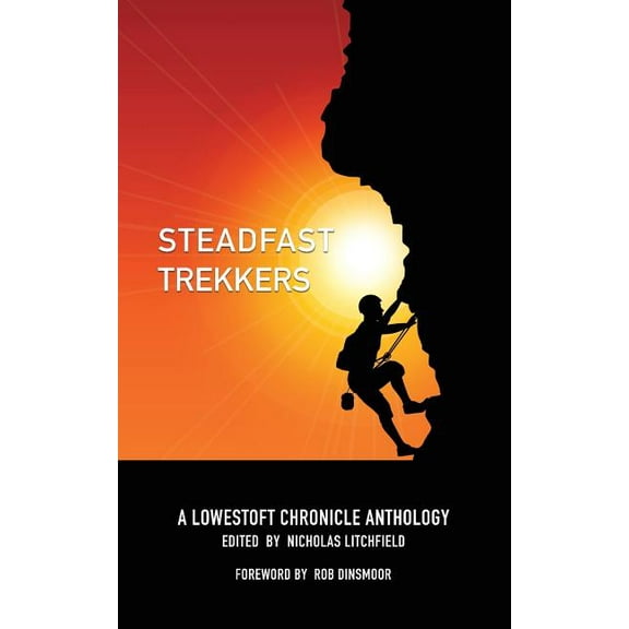 Steadfast Trekkers: A Lowestoft Chronicle Anthology Paperback Litchfield, Nicholas