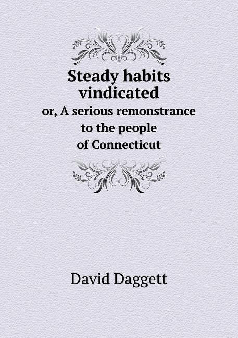 Steady habits vindicated or, A serious remonstrance to the people of Connecticut (Paperback)