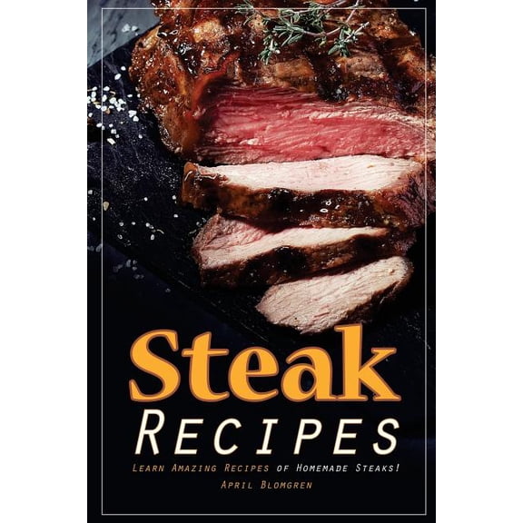 Steak Recipes: Learn Amazing Recipes of Homemade Steaks! (Paperback)
