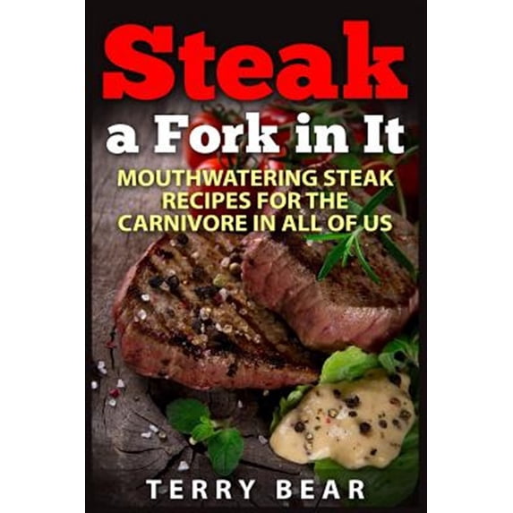 Steak a Fork in It: Mouthwatering Steak Recipes for the Carnivore in All of Us (Paperback)