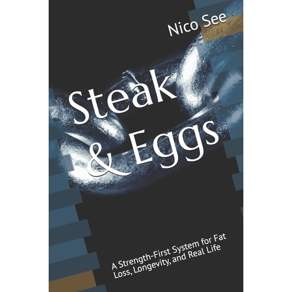 Steak & Eggs: A Strength-First System for Fat Loss, Longevity, and Real Life, (Paperback)