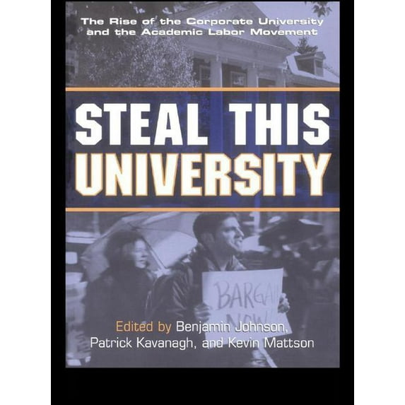 Steal This University: The Rise of the Corporate University and the Academic Labor Movement, (Hardcover)