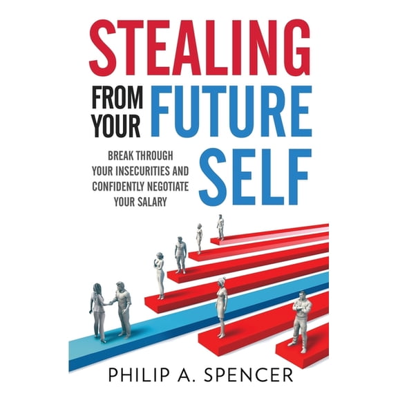 Stealing From Your Future Self: How to break through your insecurities and confidently negotiate your salary (Paperback)