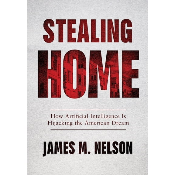 Stealing Home: How Artificial Intelligence Is Hijacking the American Dream, (Hardcover)