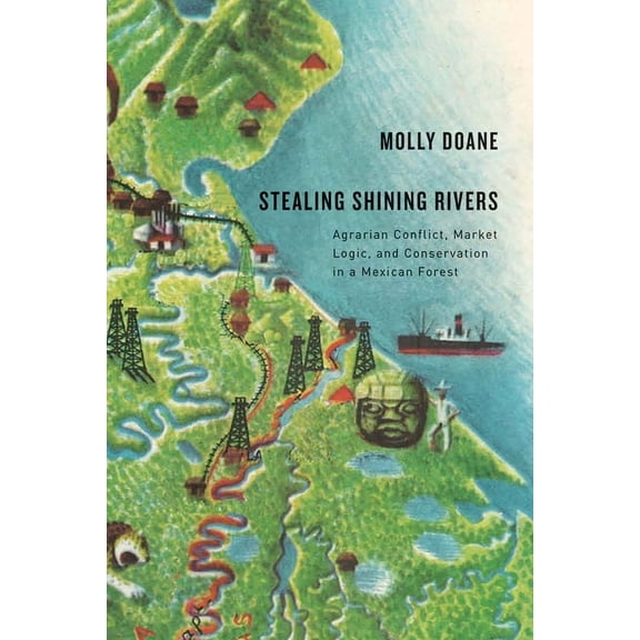 Stealing Shining Rivers : Agrarian Conflict, Market Logic, and Conservation in a Mexican Forest (Paperback)