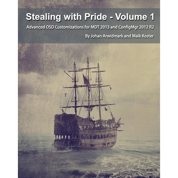 Stealing with Pride, Vol. 1: Advanced OSD Customizations for MDT 2013 and ConfigMgr 2012 R2 (Paperback)