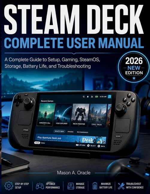 Steam Deck Complete User Manual: A Complete Guide to Setup, Gaming, SteamOS, Storage, Battery Life, and Troubleshooting, (Paperback)