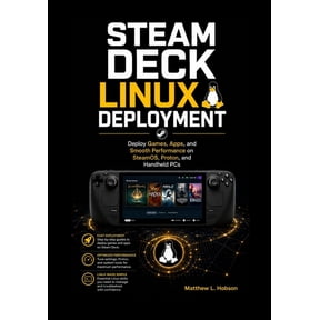 Steam Deck Linux Deployment: Deploy Games, Apps, and Smooth Performance on SteamOS, Proton, and Handheld PCs, (Paperback)