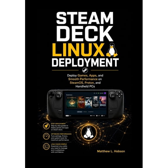 Steam Deck Linux Deployment: Deploy Games, Apps, and Smooth Performance on SteamOS, Proton, and Handheld PCs, (Paperback)