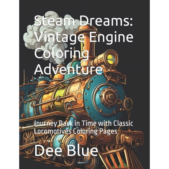 Steam Dreams: Vintage Engine Coloring Adventure: Journey Back in Time with Classic Locomotives Coloring Pages (Paperback)