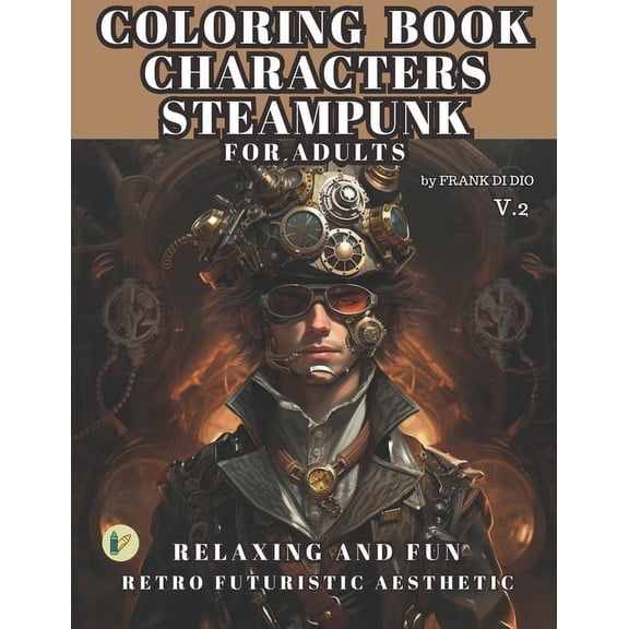 Steampunk COLORING BOOK CHARACTERS STEAMPUNK FOR ADULTS v.2: Retro Futuristic Aesthetic, (Paperback)