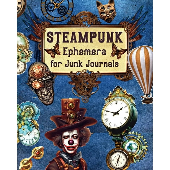 Steampunk Ephemera For Junk Journals: Over 250 Images To Cut Out and Collage for Scrapbooking, Decoupage, Mixed Media, (Paperback)