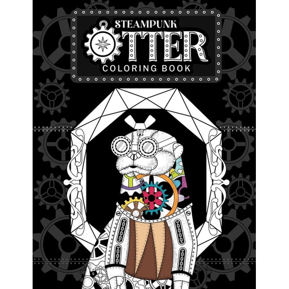 Steampunk Otter Coloring Book: Steampunk Gear Zentangle Patterns Pages, Stress Relief Activity Book with Funny Quotes, G, (Paperback)