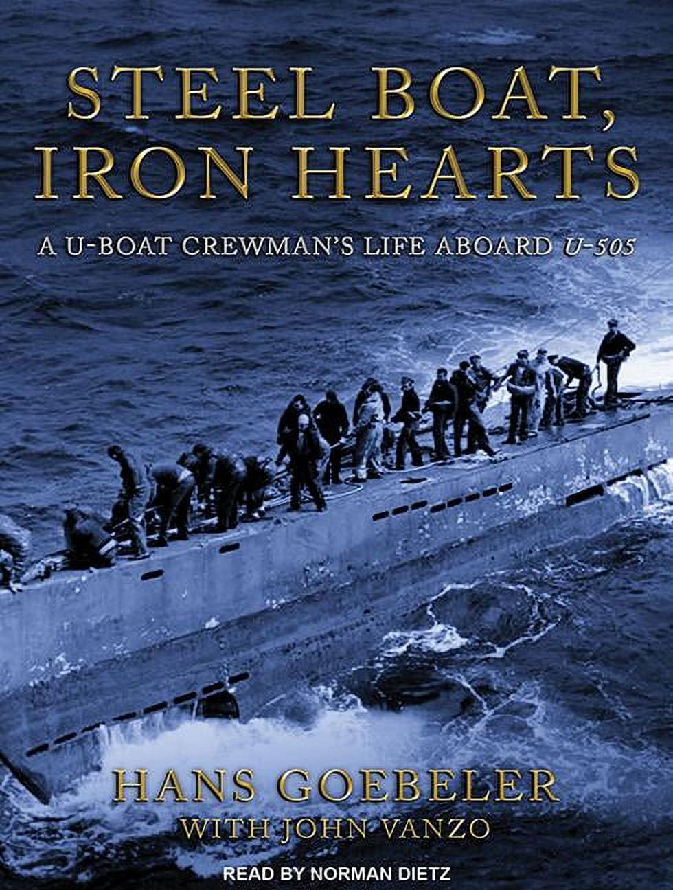 Steel Boat Iron Hearts: A U-Boat Crewman's Life Aboard U-505 (Audiobook)