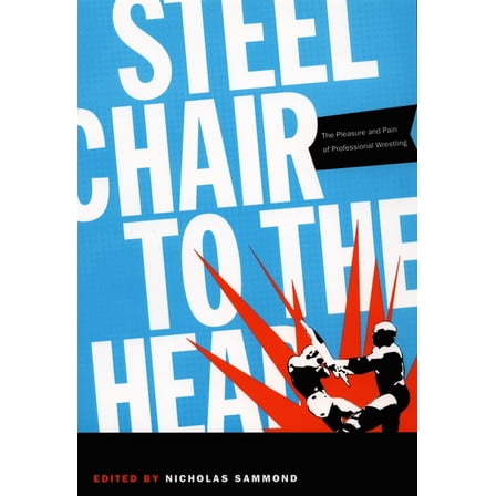 Steel Chair to the Head: The Pleasure and Pain of Professional Wrestling, (Paperback)