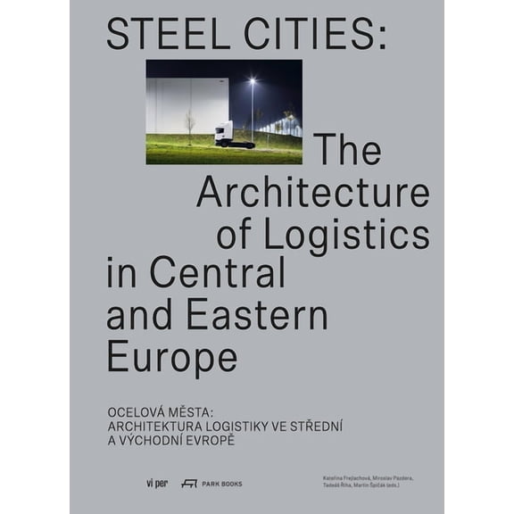 Steel Cities : The Architecture of Logistics in Central and Eastern Europe (Paperback)