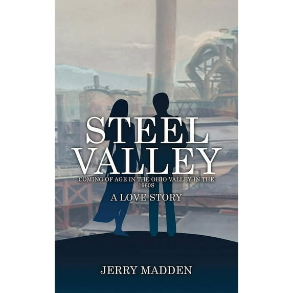 Steel Valley: Coming of Age in the Ohio Valley in the 1960s, (Hardcover)