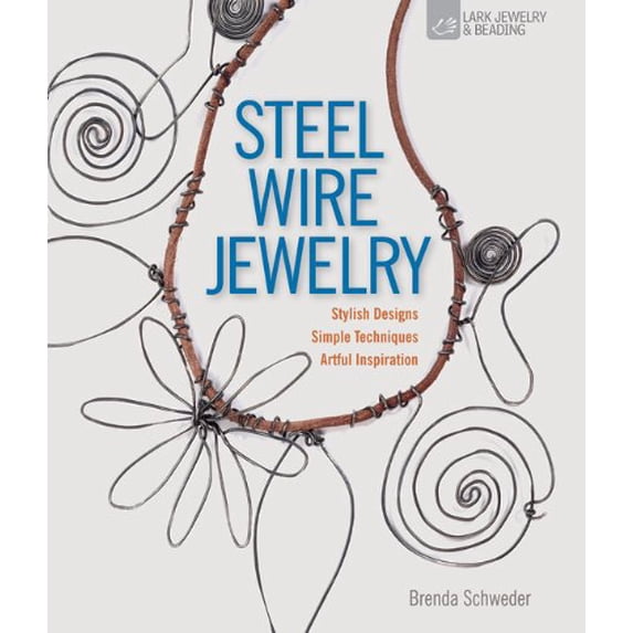 Pre-Owned Steel Wire Jewelry: Stylish Designs * Simple Techniques * Artful Inspiration (Paperback) 1600595383 9781600595387
