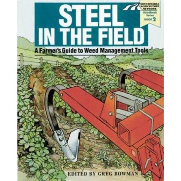 Pre-Owned Steel in the Field: A Farmer's Guide to Weed-Management Tools (Sustainable Agriculture Network Handbook Series, 2) (Paperback) 188862602X 9781888626025