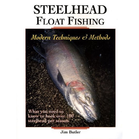Pre-Owned Steelhead Float Fishing: Modern Techniques & Methods (Paperback) 1571883223 9781571883223