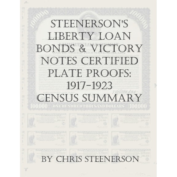 Steenerson's Liberty Loan Bonds & Victory Notes Certified Plate Proofs: 1917-1923 - Census Summary, (Paperback)