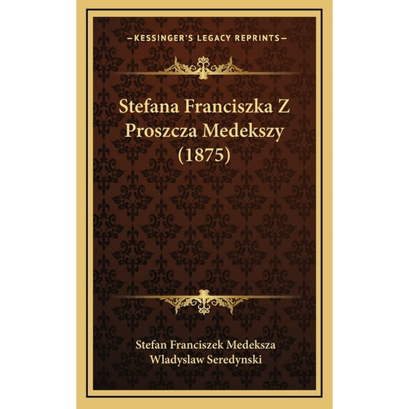 Stefana Franciszka Z Proszcza Medekszy (1875) (Hardcover)