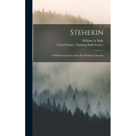 Stehekin: A Wilderness Journey Into the Northern Cascades, (Hardcover)