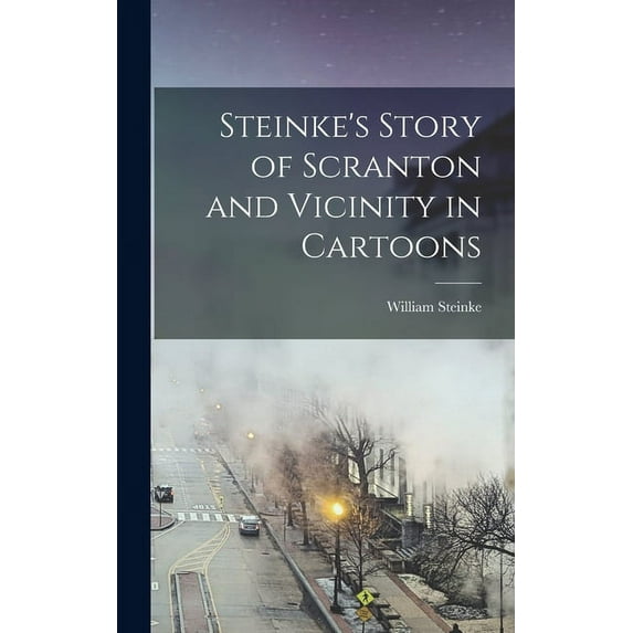 Steinke's Story of Scranton and Vicinity in Cartoons (Hardcover)