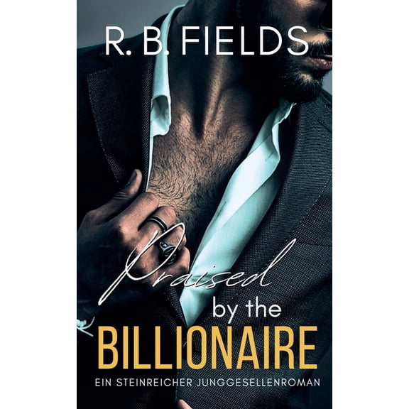 Steinreiche Junggesellen Praised by the Billionaire: Ein Steinreicher Junggesellenroman (Buch 4), Book 4, (Paperback)