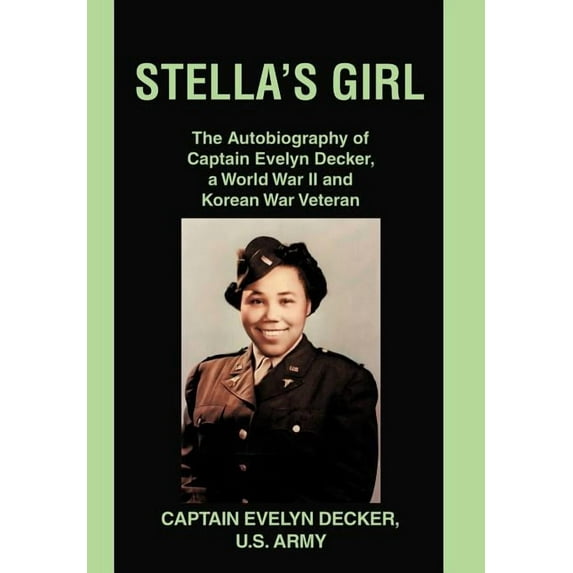 Stella's Girl: The Autobiography of Captain Evelyn Decker, a World War II and Korean War Veteran, (Hardcover)