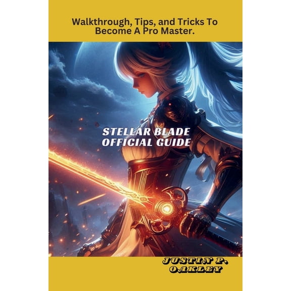 Stellar Blade Official Guide: Walkthrough, Tips, and Tricks To Become A Pro Master., (Paperback)